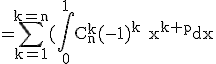 3$\rm =\Bigsum_{k=1}^{k=n}(\Bigint_0^1C_n^k(-1)^k x^{k+p}dx